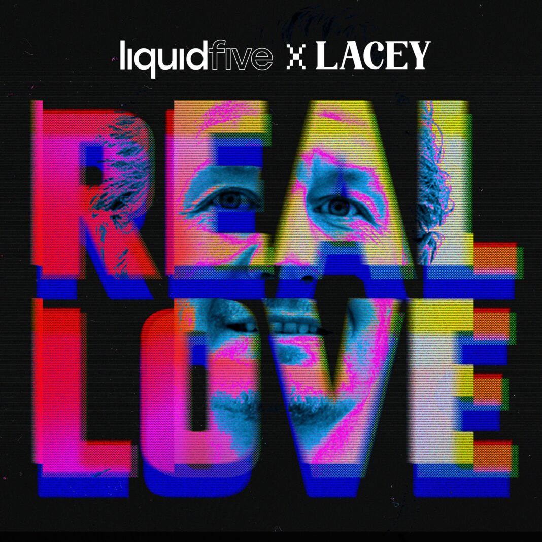 LIQUIDFIVE COLLABORATES WITH CHART-TOPPING SINGER/SONGWRITER LACEY ON EUPHORIC NEW SINGLE ‘REAL LOVE’! LIQUIDFIVE COLLABORATES WITH CHART-TOPPING SINGER/SONGWRITER LACEY ON EUPHORIC NEW SINGLE ‘REAL LOVE’!
