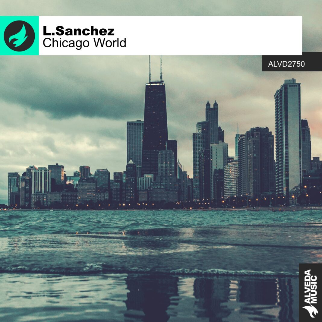 Tech House Alert: L.Sanchez Releases “Chicago World” Tech House Alert: L.Sanchez Releases “Chicago World”